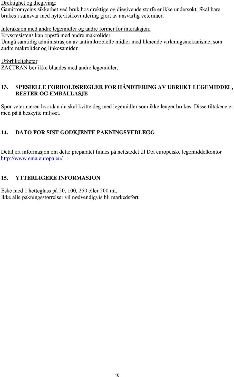 Unngå samtidig administrasjon av antimikrobielle midler med liknende virkningsmekanisme, som andre makrolider og linkosamider. Uforlikeligheter: ZACTRAN bør ikke blandes med andre legemidler. 13.