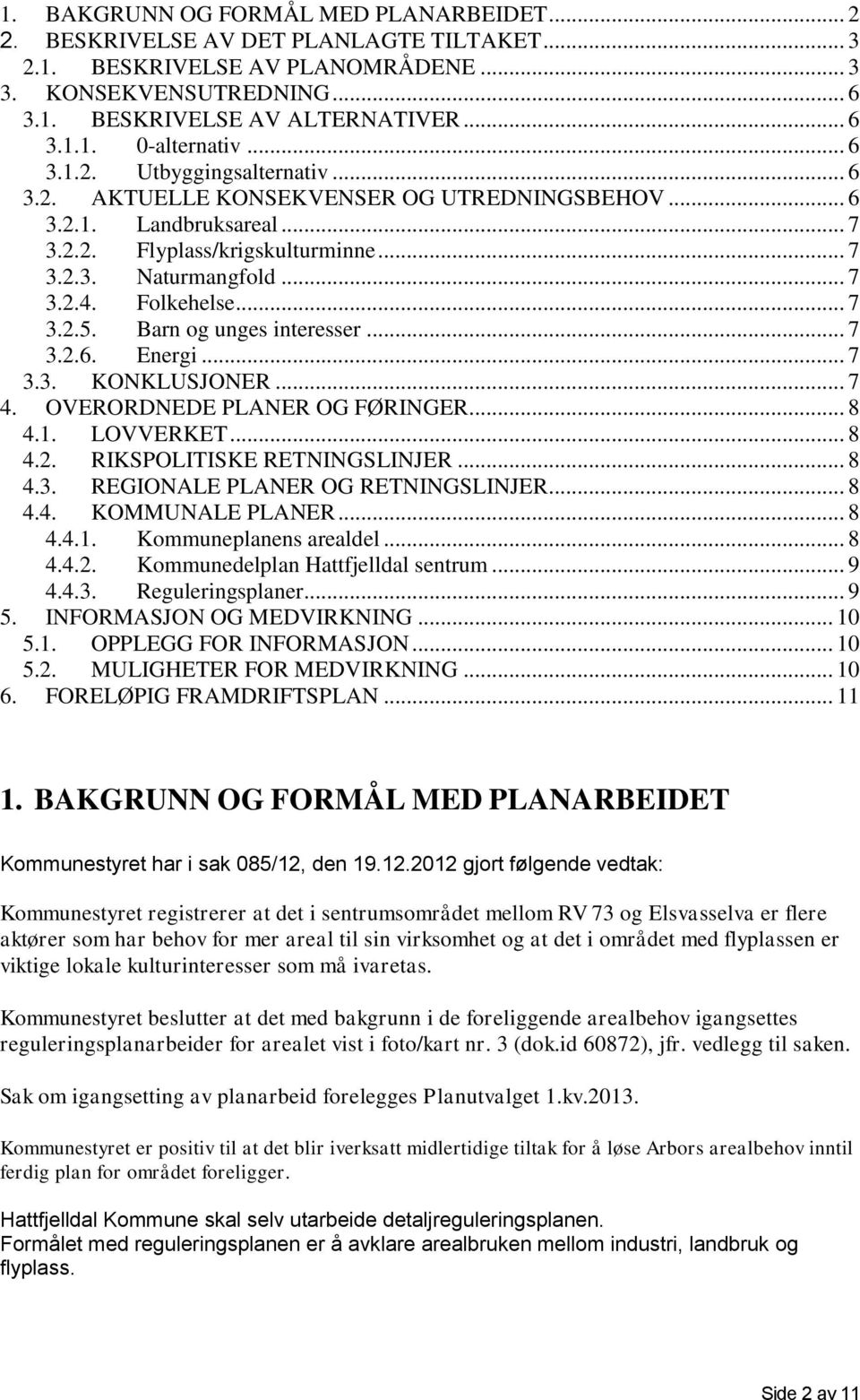 .. 7 3.2.5. Barn og unges interesser... 7 3.2.6. Energi... 7 3.3. KONKLUSJONER... 7 4. OVERORDNEDE PLANER OG FØRINGER... 8 4.1. LOVVERKET... 8 4.2. RIKSPOLITISKE RETNINGSLINJER... 8 4.3. REGIONALE PLANER OG RETNINGSLINJER.