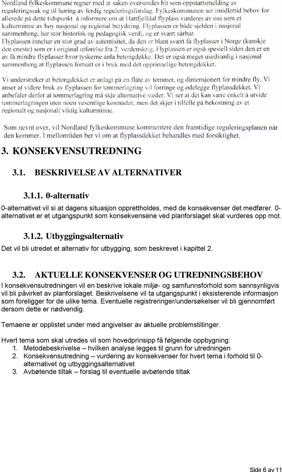 3.2. AKTUELLE KONSEKVENSER OG UTREDNINGSBEHOV I konsekvensutredningen vil en beskrive lokale miljø- og samfunnsforhold som sannsynligvis vil bli påvirket av planforslaget.