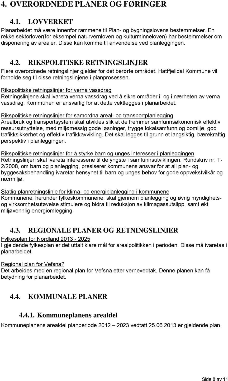 RIKSPOLITISKE RETNINGSLINJER Flere overordnede retningslinjer gjelder for det berørte området. Hattfjelldal Kommune vil forholde seg til disse retningslinjene i planprosessen.