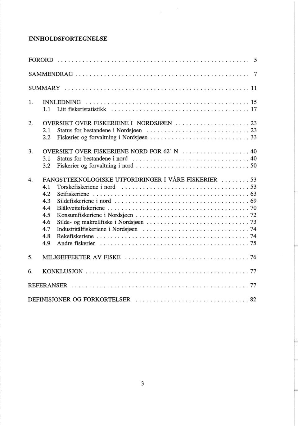 FANGSTTEKNOLOGISKE UTFORDRINGER I våre FISKERIER... 53 4.1 Torskefiskeriene i nord... 53 4.2 Seifiskeriene... 63 4.3 Sildefiskeriene i nord... 69 4.4 Blåkveitefiskeriene... 70 4.