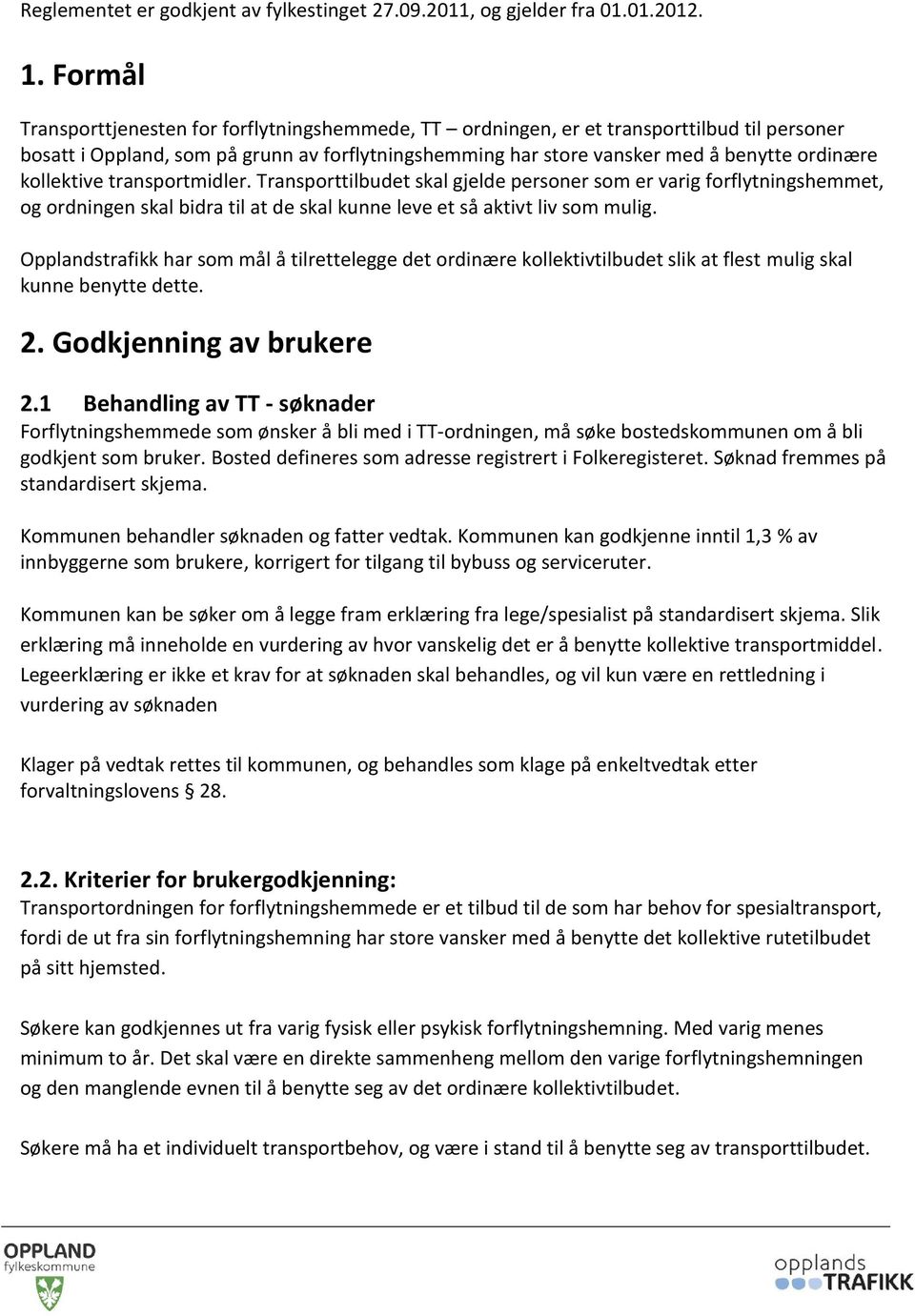 kollektive transportmidler. Transporttilbudet skal gjelde personer som er varig forflytningshemmet, og ordningen skal bidra til at de skal kunne leve et så aktivt liv som mulig.