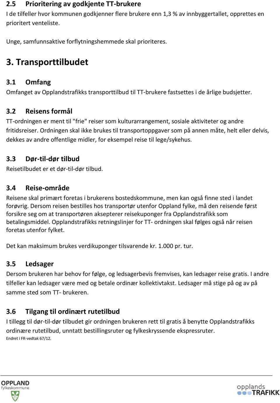 Ordningen skal ikke brukes til transportoppgaver som på annen måte, helt eller delvis, dekkes av andre offentlige midler, for eksempel reise til lege/sykehus. 3.