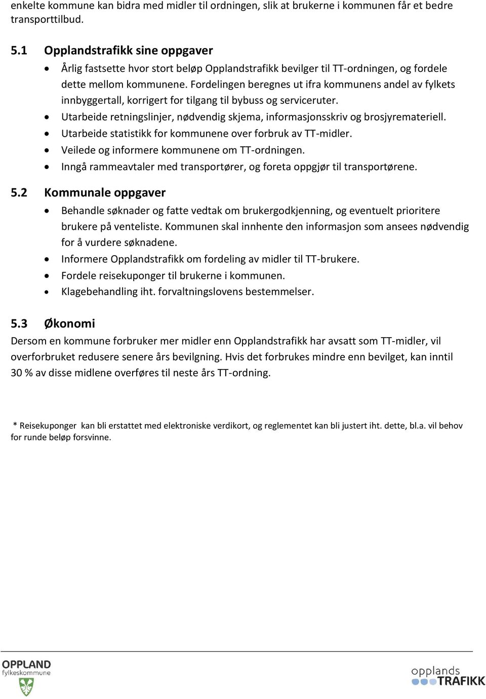 Fordelingen beregnes ut ifra kommunens andel av fylkets innbyggertall, korrigert for tilgang til bybuss og serviceruter.