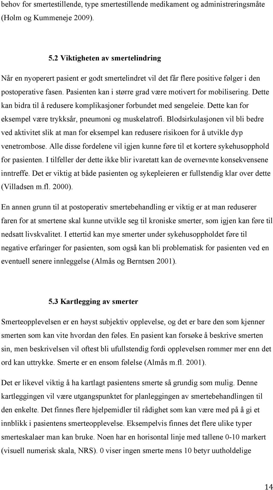 Dette kan bidra til å redusere komplikasjoner forbundet med sengeleie. Dette kan for eksempel være trykksår, pneumoni og muskelatrofi.