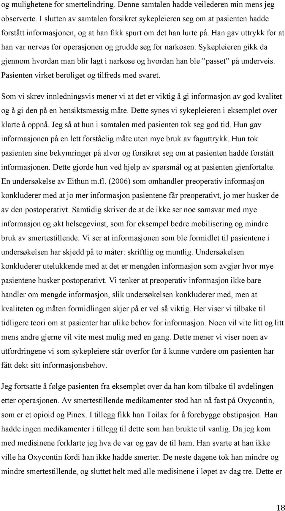 Han gav uttrykk for at han var nervøs for operasjonen og grudde seg for narkosen. Sykepleieren gikk da gjennom hvordan man blir lagt i narkose og hvordan han ble passet på underveis.