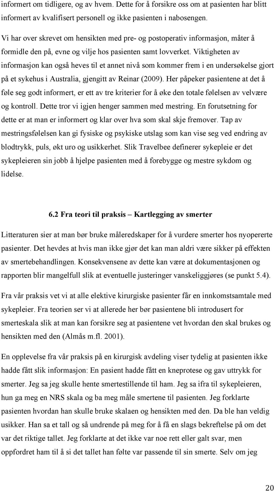 Viktigheten av informasjon kan også heves til et annet nivå som kommer frem i en undersøkelse gjort på et sykehus i Australia, gjengitt av Reinar (2009).