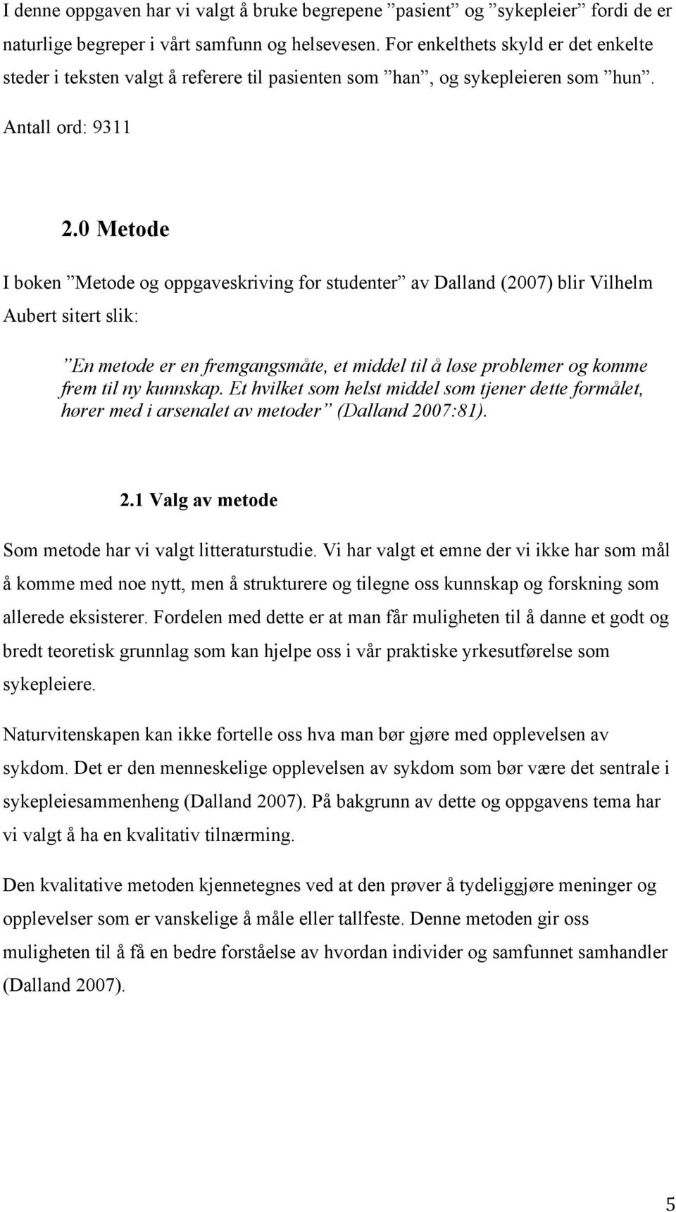 0 Metode I boken Metode og oppgaveskriving for studenter av Dalland (2007) blir Vilhelm Aubert sitert slik: En metode er en fremgangsmåte, et middel til å løse problemer og komme frem til ny kunnskap.