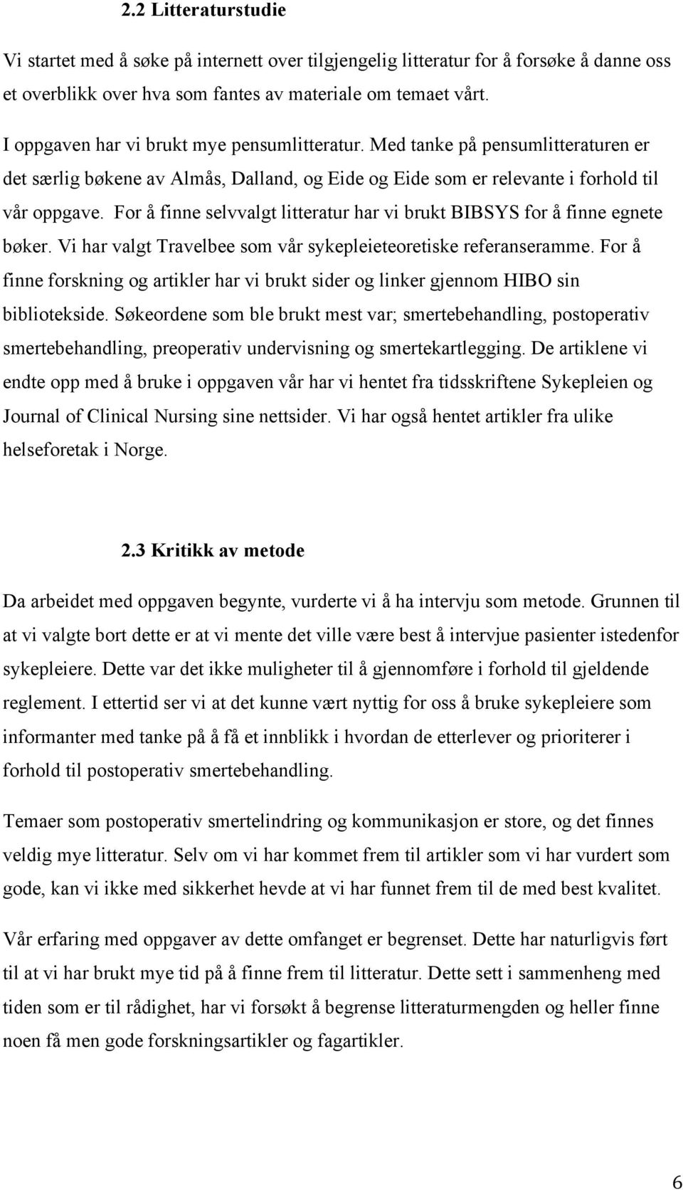 For å finne selvvalgt litteratur har vi brukt BIBSYS for å finne egnete bøker. Vi har valgt Travelbee som vår sykepleieteoretiske referanseramme.