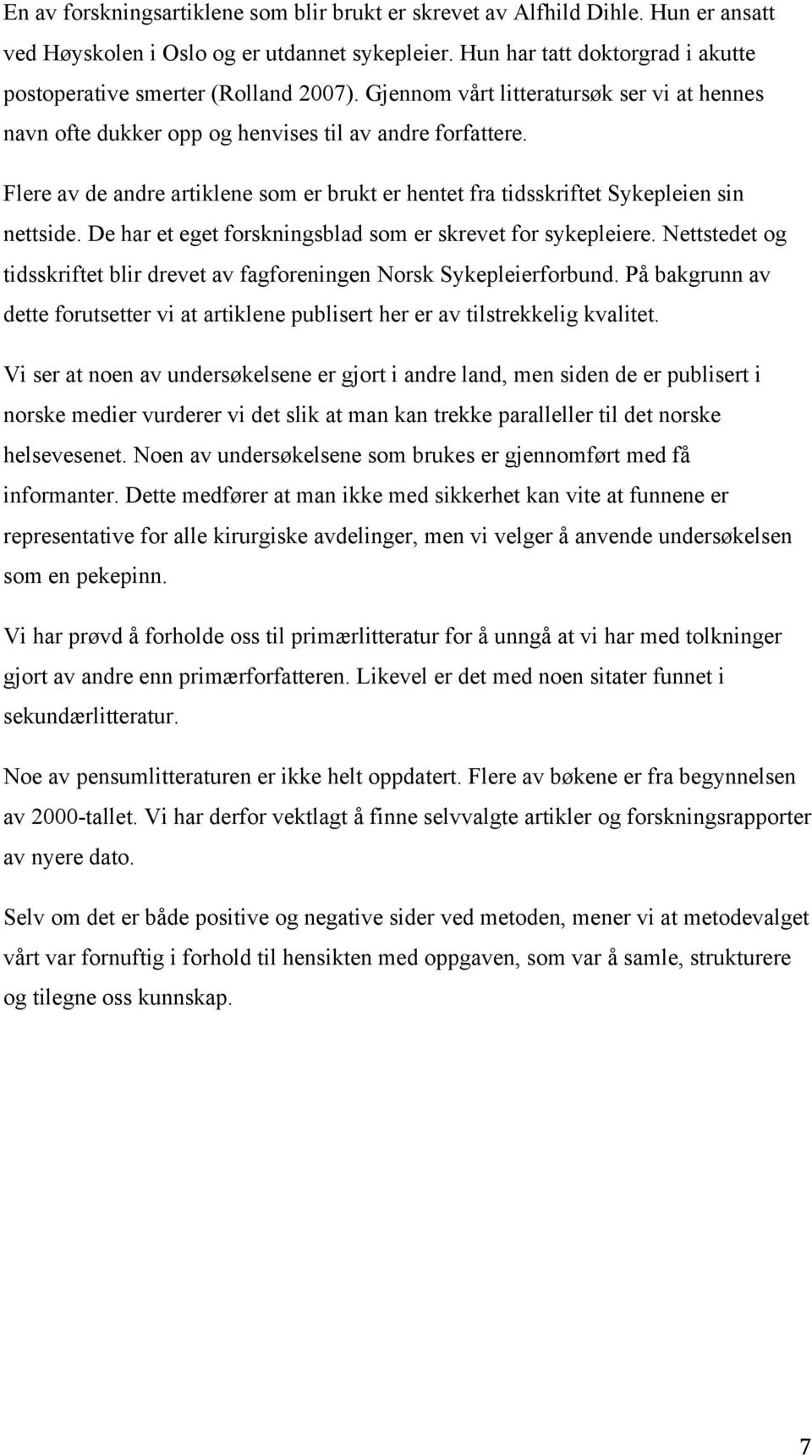 Flere av de andre artiklene som er brukt er hentet fra tidsskriftet Sykepleien sin nettside. De har et eget forskningsblad som er skrevet for sykepleiere.