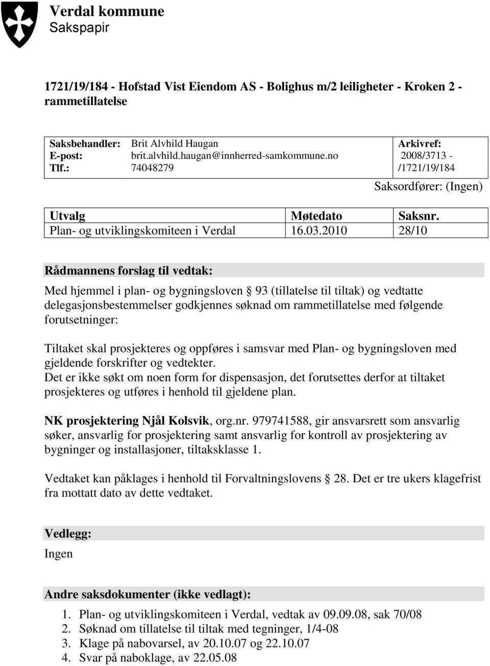 2010 28/10 Rådmannens forslag til vedtak: Med hjemmel i plan- og bygningsloven 93 (tillatelse til tiltak) og vedtatte delegasjonsbestemmelser godkjennes søknad om rammetillatelse med følgende