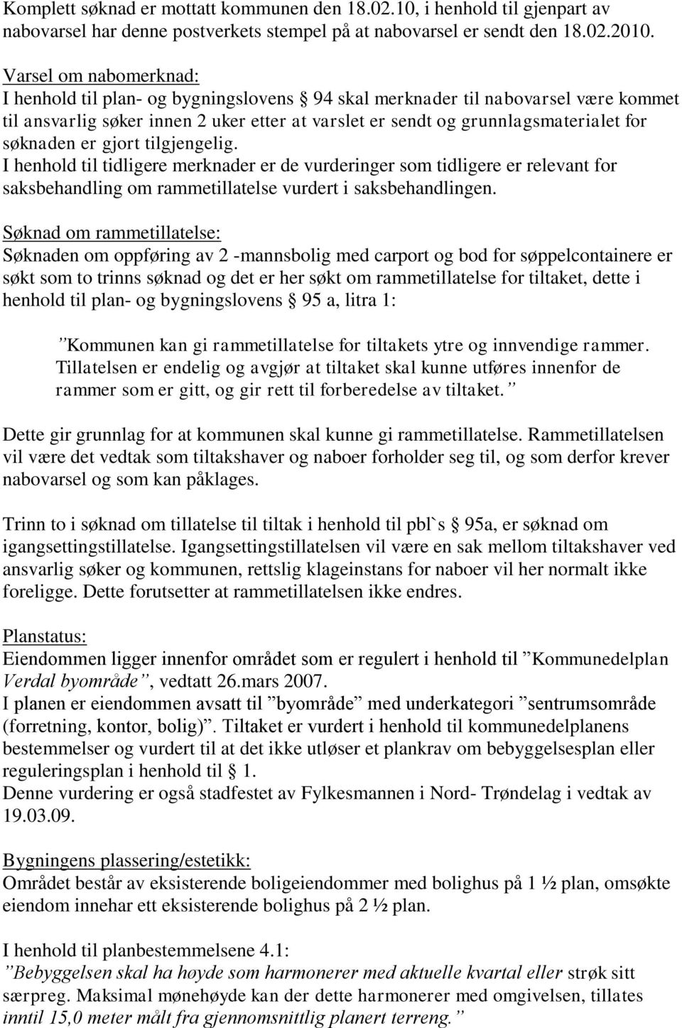 søknaden er gjort tilgjengelig. I henhold til tidligere merknader er de vurderinger som tidligere er relevant for saksbehandling om rammetillatelse vurdert i saksbehandlingen.