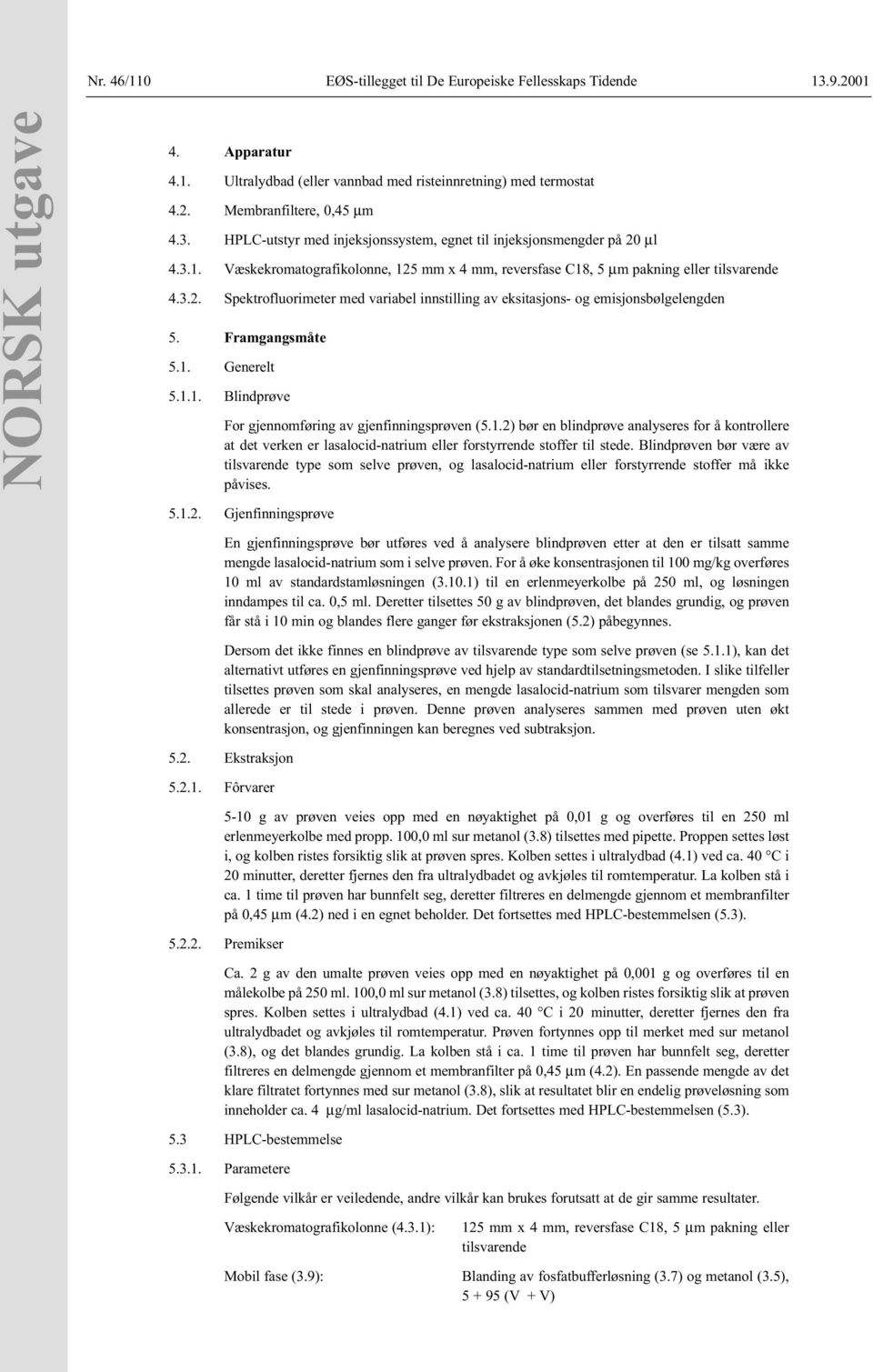 Framgangsmåte 5.1. Generelt 5.1.1. Blindprøve For gjennomføring av gjenfinningsprøven (5.1.2) bør en blindprøve analyseres for å kontrollere at det verken er lasalocid-natrium eller forstyrrende stoffer til stede.