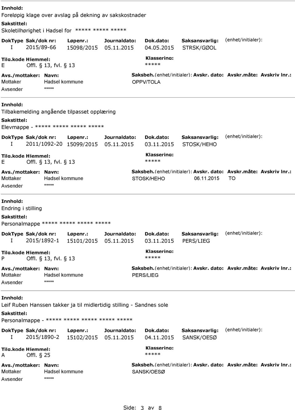 måte: vskriv lnr.: STOSK/HEHO 06.11.2015 TO vsender nnhold: Endring i stilling Personalmappe 2015/1892-1 15101/2015 PERS/LEG P Offl. 13, fvl. 13 vs./mottaker: Navn: Saksbeh. vskr. dato: vskr.