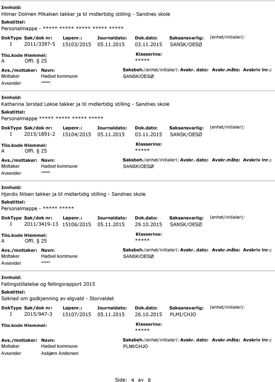 måte: vskriv lnr.: SNSK/OESØ vsender nnhold: Hjørdis Nilsen takker ja til midlertidig stilling - Sandnes skole Personalmappe - 2011/3419-13 15106/2015 29.10.2015 SNSK/OESØ vs./mottaker: Navn: Saksbeh.