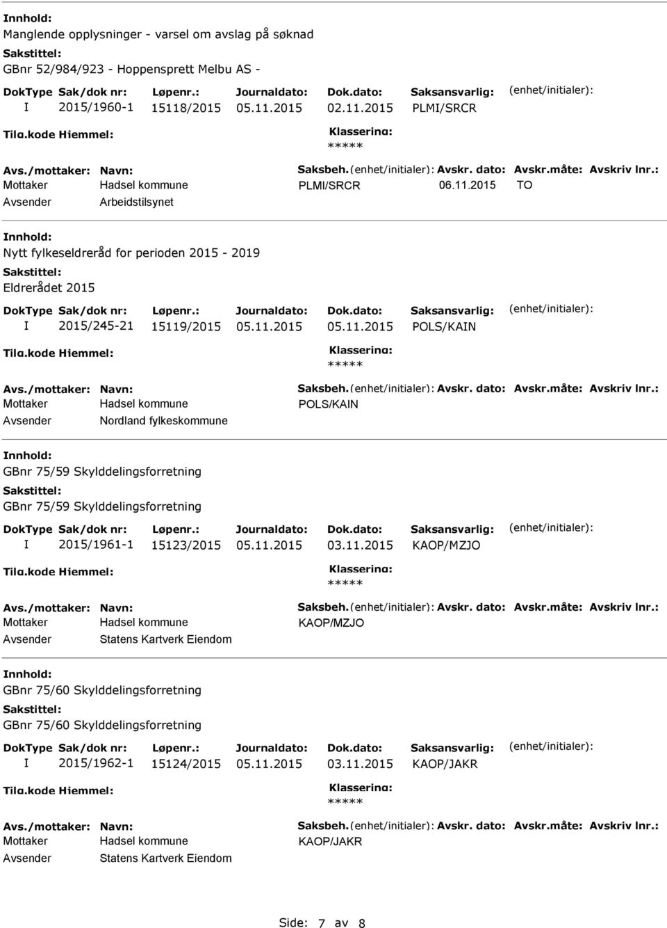 måte: vskriv lnr.: POLS/KN vsender Nordland fylkeskommune nnhold: GBnr 75/59 Skylddelingsforretning GBnr 75/59 Skylddelingsforretning 2015/1961-1 15123/2015 KOP/MZJO vs./mottaker: Navn: Saksbeh. vskr. dato: vskr.