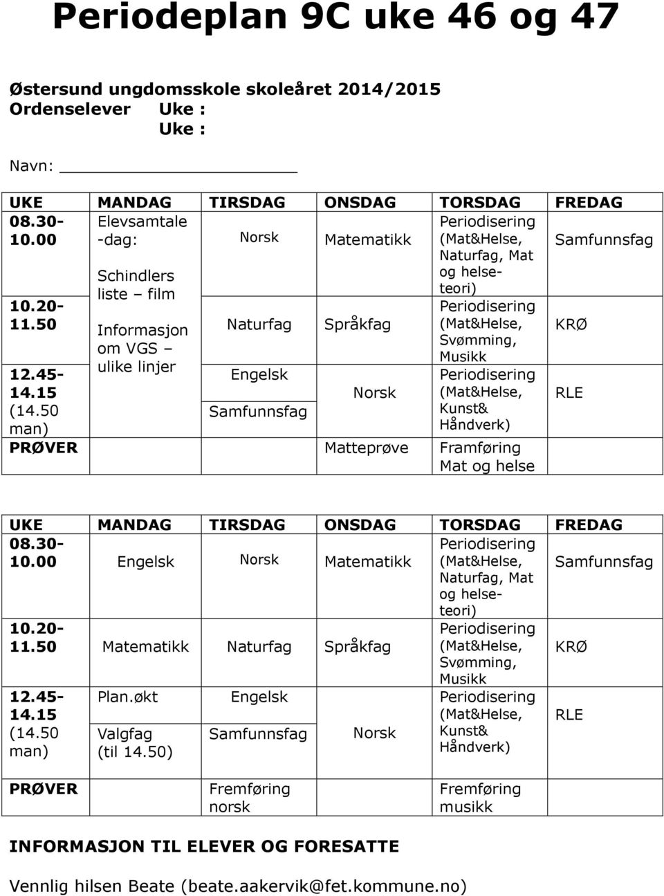 50 Naturfag, Mat og helseteori) Svømming, Musikk Kunst& Håndverk) man) PRØVER Matteprøve Framføring Mat og helse KRØ RLE UKE MANDAG TIRSDAG ONSDAG TORSDAG FREDAG 08.30-10.