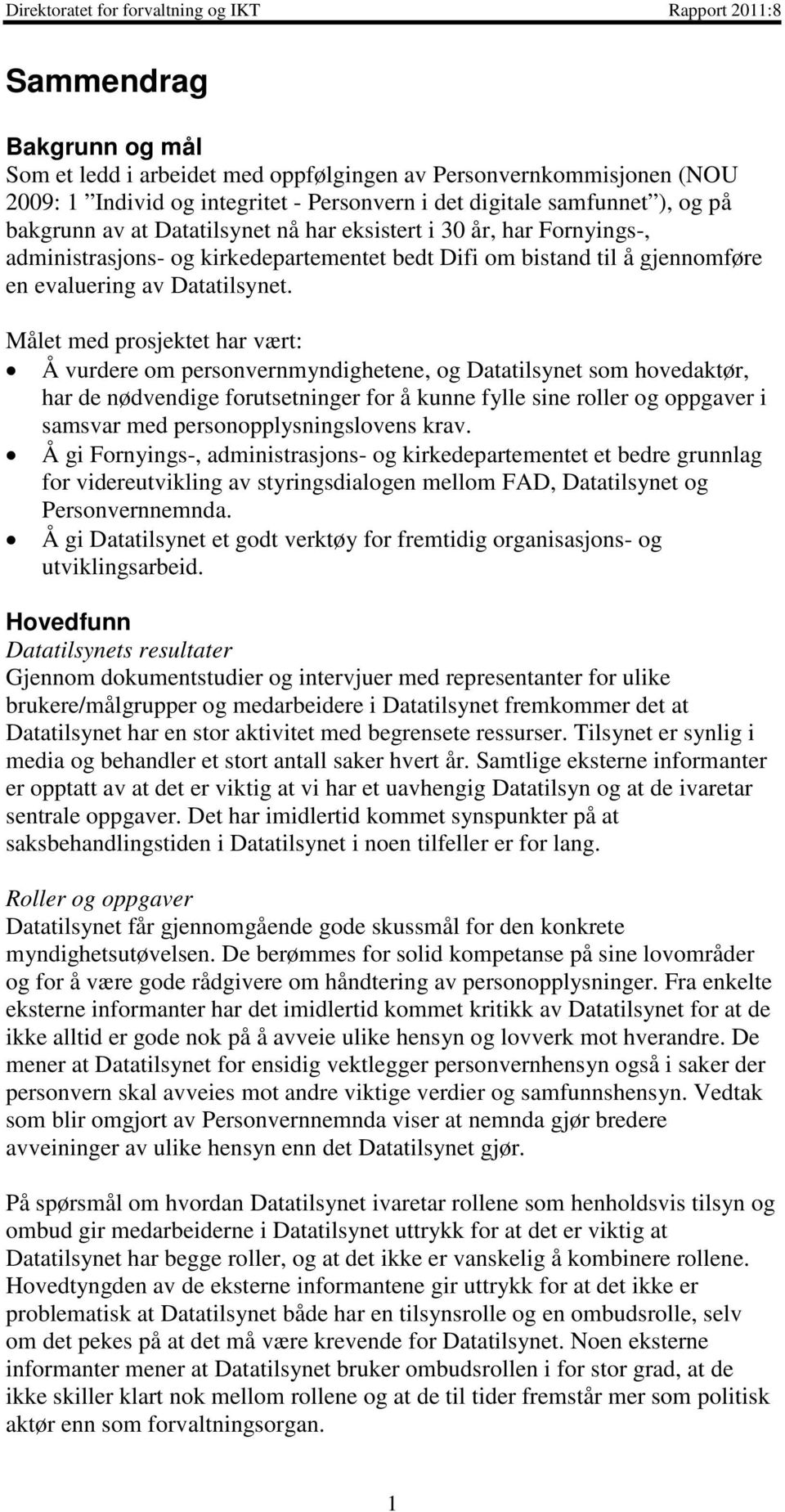 Målet med prosjektet har vært: Å vurdere om personvernmyndighetene, og Datatilsynet som hovedaktør, har de nødvendige forutsetninger for å kunne fylle sine roller og oppgaver i samsvar med