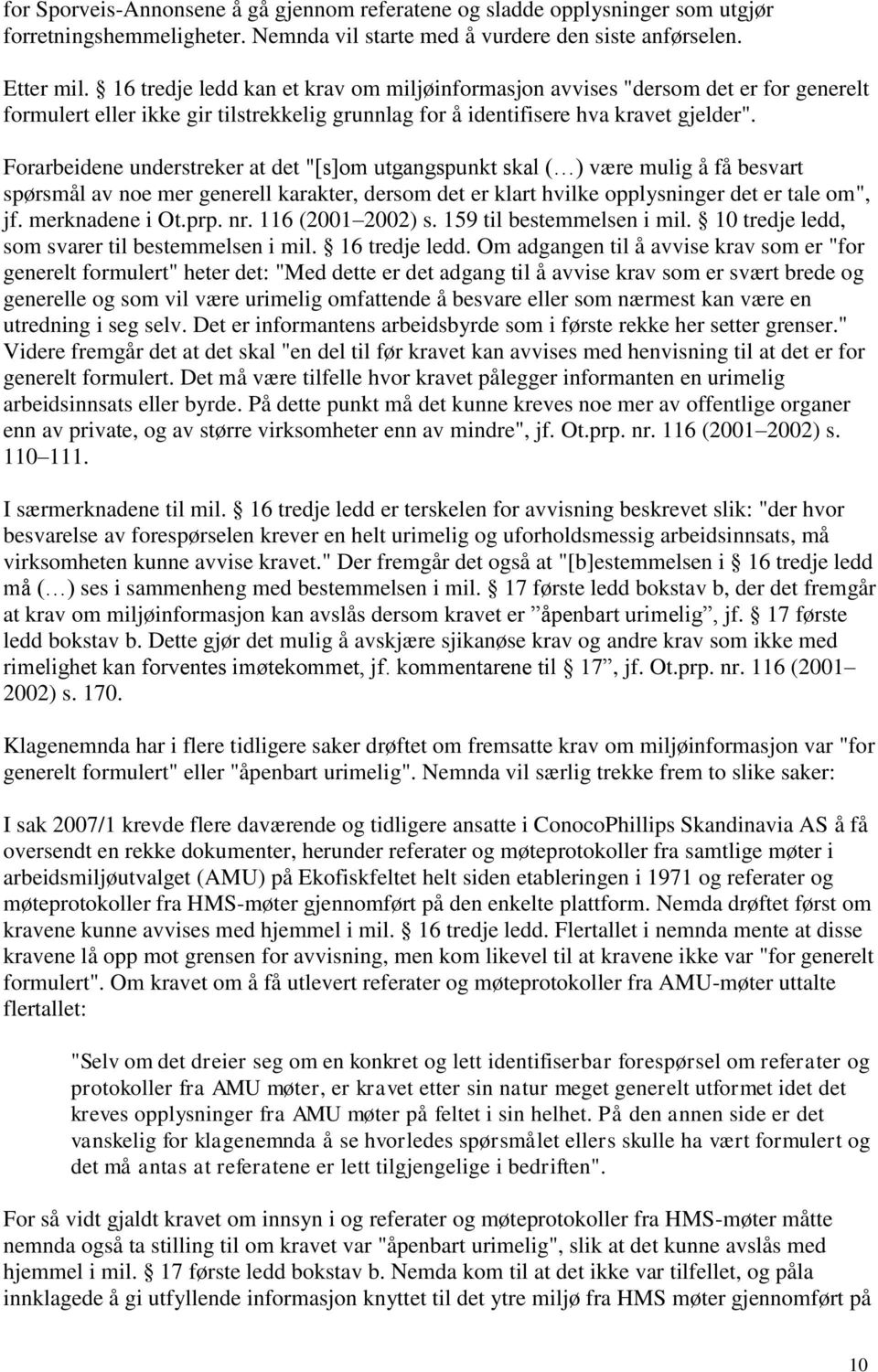 Forarbeidene understreker at det "[s]om utgangspunkt skal ( ) være mulig å få besvart spørsmål av noe mer generell karakter, dersom det er klart hvilke opplysninger det er tale om", jf.