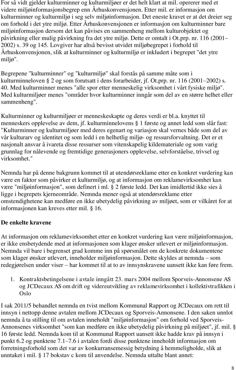 Etter Århuskonvensjonen er informasjon om kulturminner bare miljøinformasjon dersom det kan påvises en sammenheng mellom kulturobjektet og påvirkning eller mulig påvirkning fra det ytre miljø.