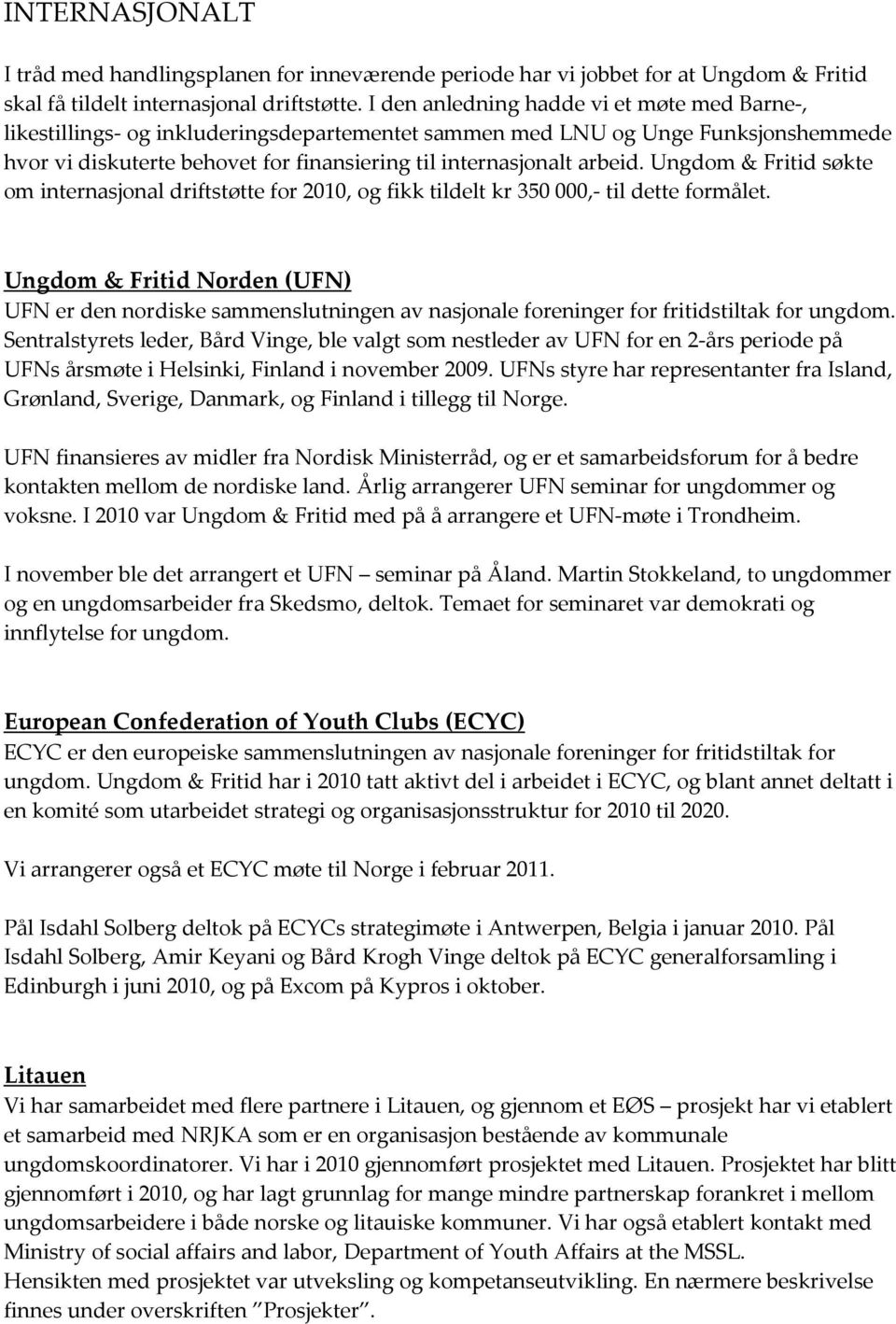 Ungdom & Fritid søkte om internasjonal driftstøtte for 2010, og fikk tildelt kr 350 000, til dette formålet.