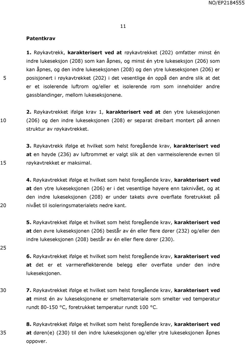 lukeseksjonen (6) er posisjonert i røykavtrekket (2) i det vesentlige én oppå den andre slik at det er et isolerende luftrom og/eller et isolerende rom som inneholder andre gassblandinger, mellom