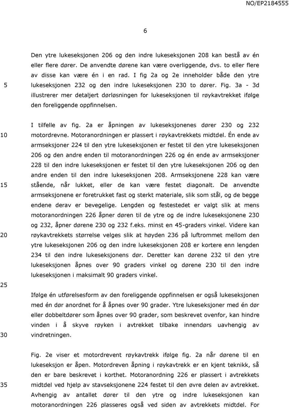 3a - 3d illustrerer mer detaljert dørløsningen for lukeseksjonen til røykavtrekket ifølge den foreliggende oppfinnelsen. 1 2 I tilfelle av fig.