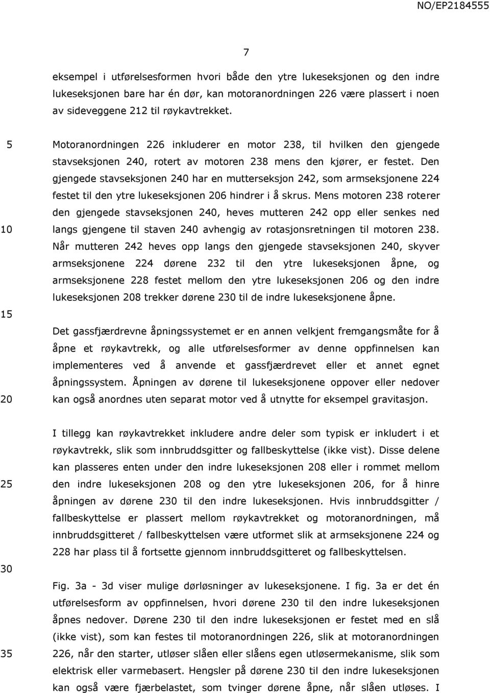 Den gjengede stavseksjonen 240 har en mutterseksjon 242, som armseksjonene 224 festet til den ytre lukeseksjonen 6 hindrer i å skrus.