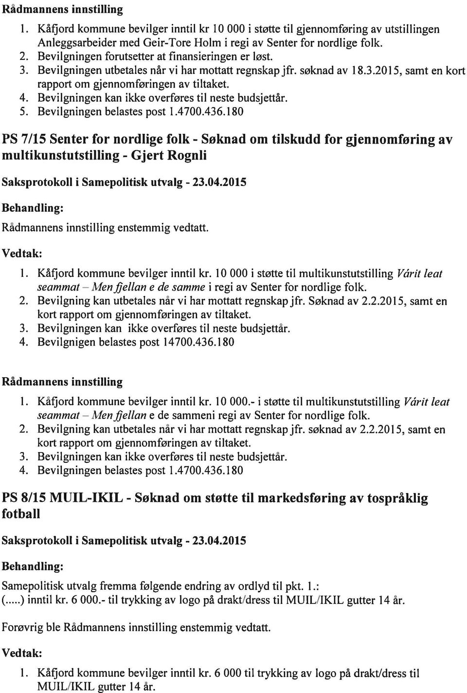 Bevilgningen kan ikke overføres til neste budsjettår. 5. Bevilgningen belastes post 1.4 700.436.