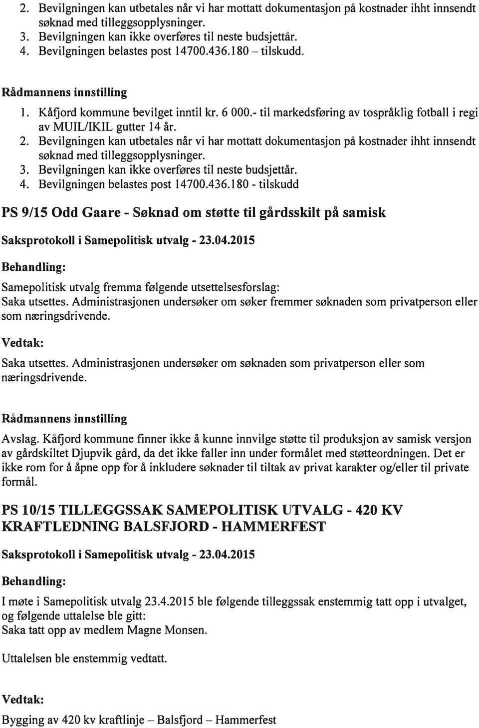 Bevilgningen kan utbetales når vi har mottatt dokumentasjon på kostnader ihht innsendt søknad med tilleggsopplysninger. 4. Bevilgningen belastes post 14 700.436.