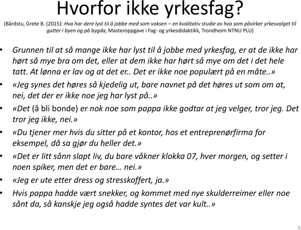 Grunnen til at så mange ikke har lyst til å jobbe med yrkesfag, er at de ikke har hørt så mye bra om det, eller at dem ikke har hørt så mye om det i det hele tatt. At lønna er lav og at det er.