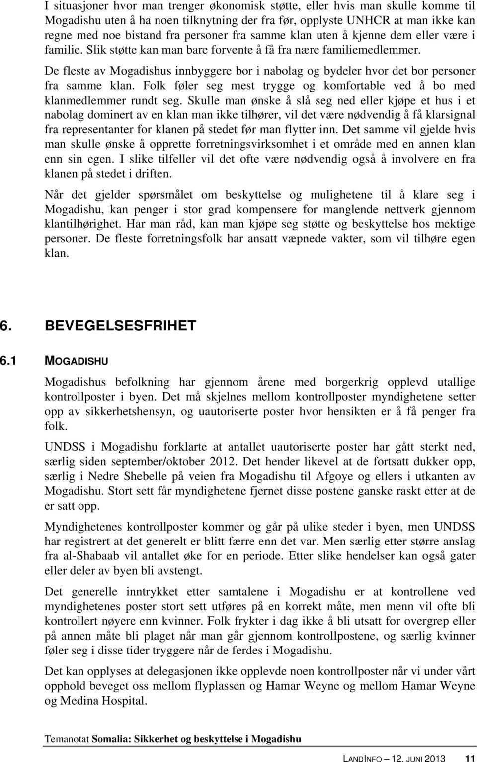 De fleste av Mogadishus innbyggere bor i nabolag og bydeler hvor det bor personer fra samme klan. Folk føler seg mest trygge og komfortable ved å bo med klanmedlemmer rundt seg.