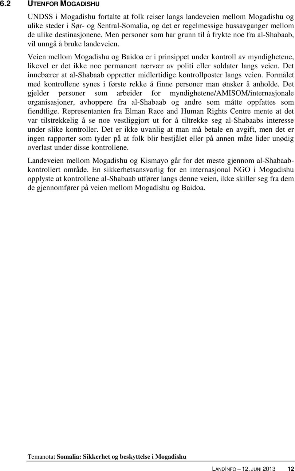 Veien mellom Mogadishu og Baidoa er i prinsippet under kontroll av myndighetene, likevel er det ikke noe permanent nærvær av politi eller soldater langs veien.