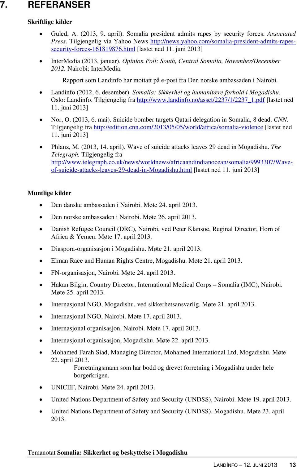 Nairobi: InterMedia. Rapport som Landinfo har mottatt på e-post fra Den norske ambassaden i Nairobi. Landinfo (2012, 6. desember). Somalia: Sikkerhet og humanitære forhold i Mogadishu. Oslo: Landinfo.