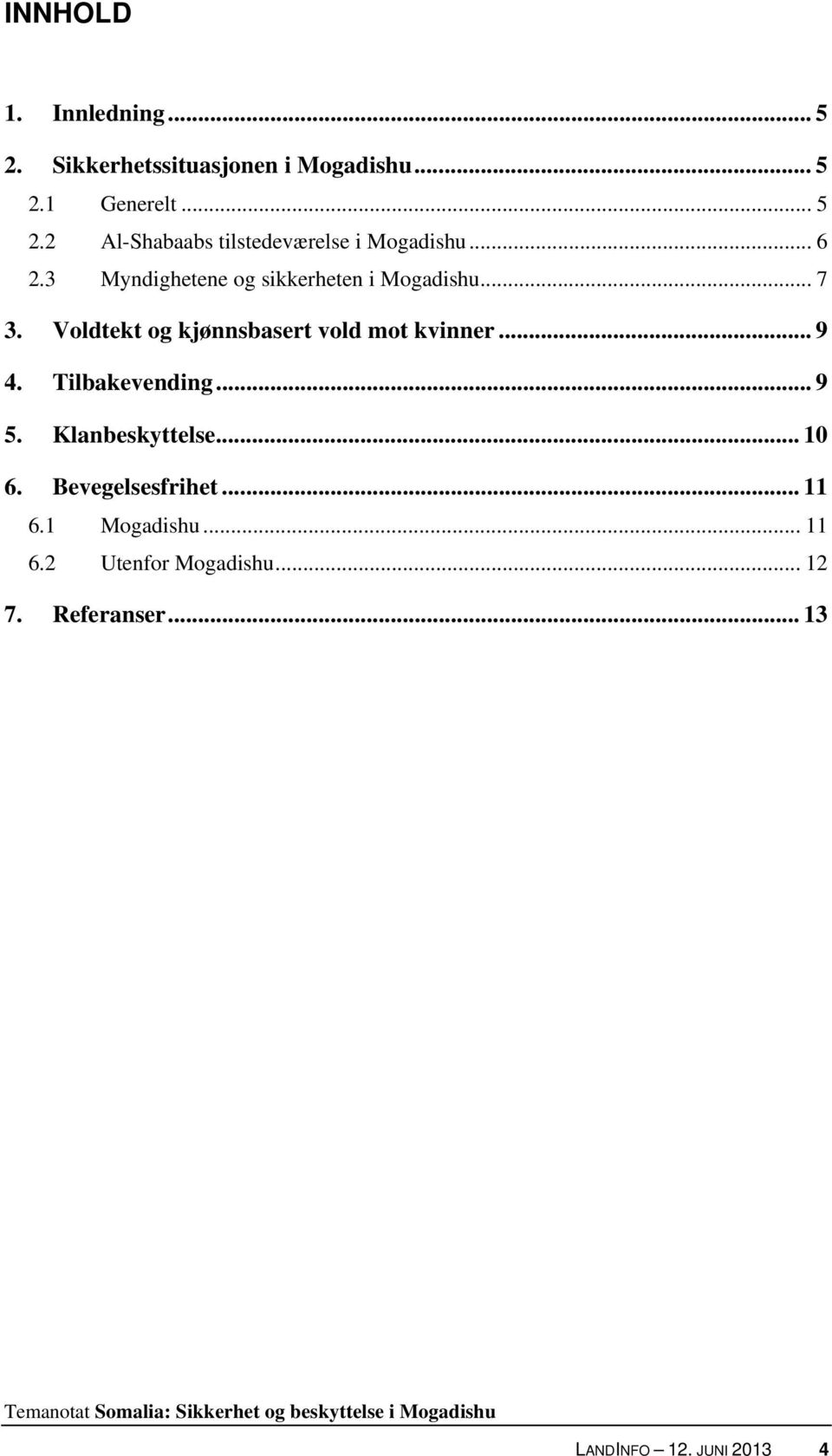 .. 9 4. Tilbakevending... 9 5. Klanbeskyttelse... 10 6. Bevegelsesfrihet... 11 6.1 Mogadishu... 11 6.2 Utenfor Mogadishu.