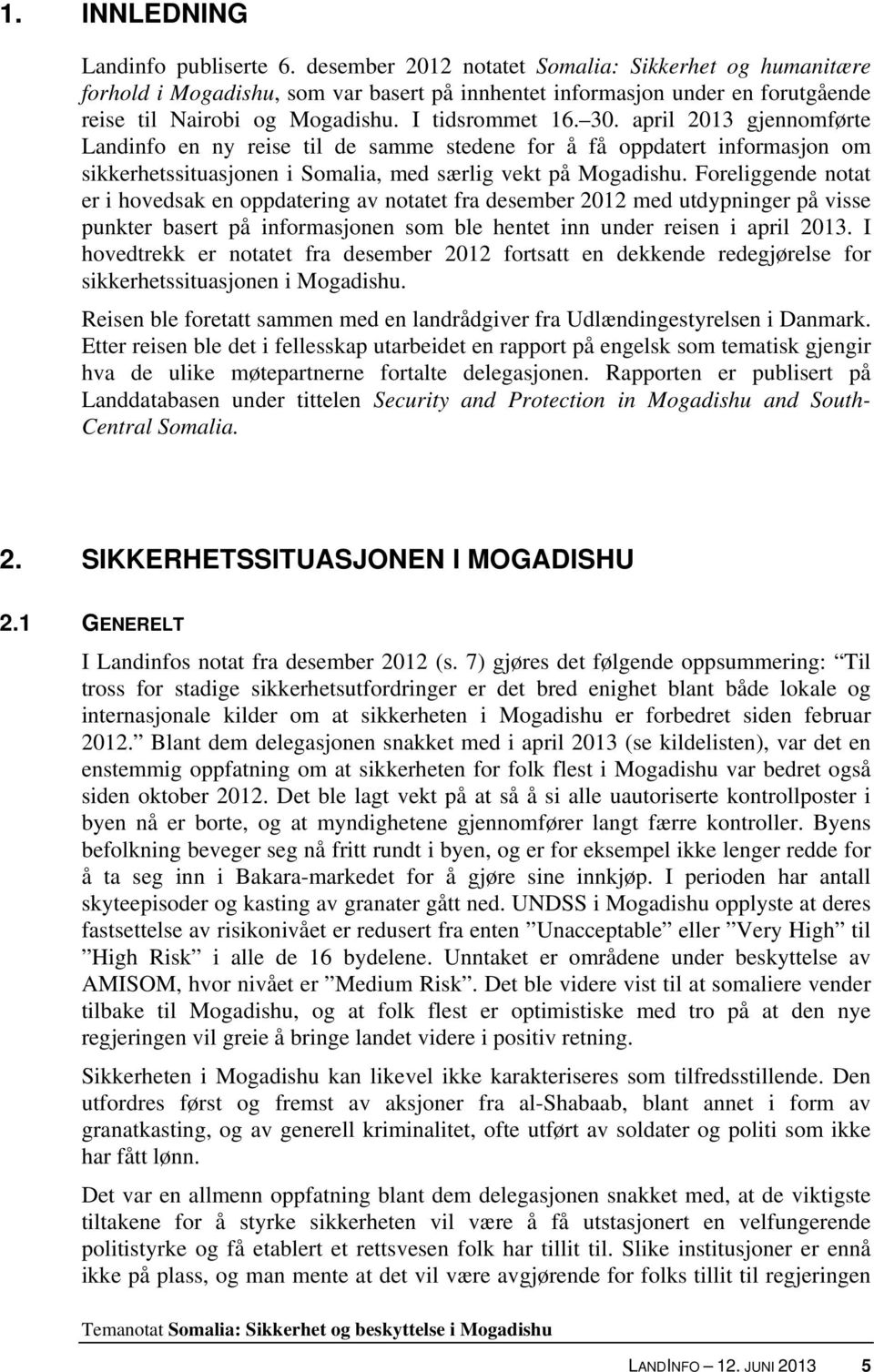 april 2013 gjennomførte Landinfo en ny reise til de samme stedene for å få oppdatert informasjon om sikkerhetssituasjonen i Somalia, med særlig vekt på Mogadishu.