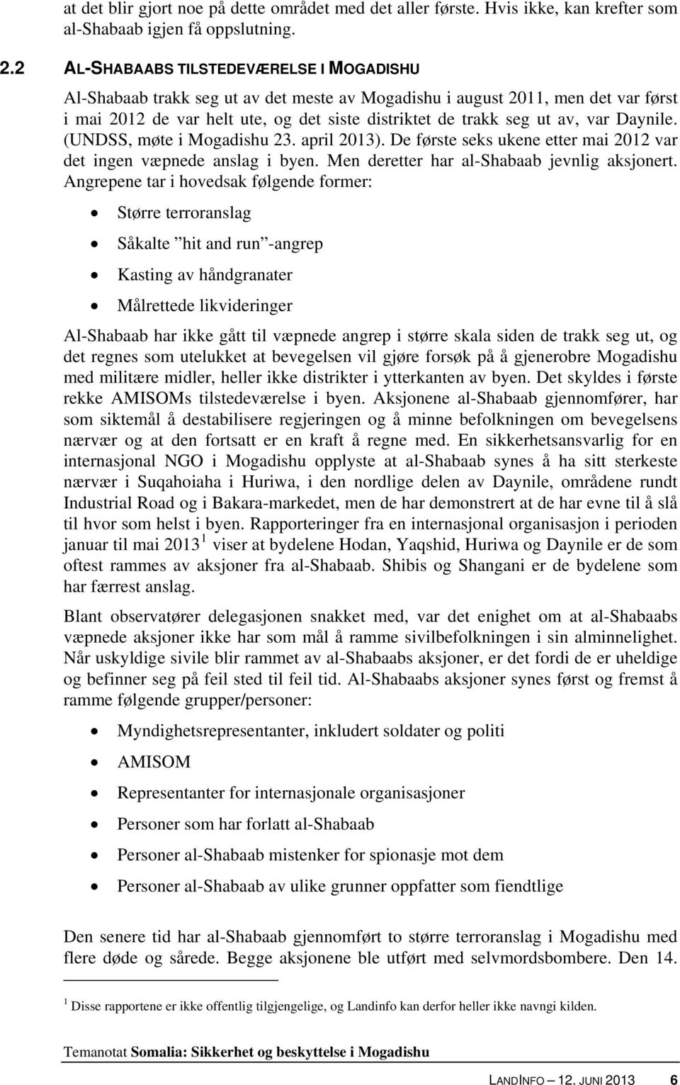 var Daynile. (UNDSS, møte i Mogadishu 23. april 2013). De første seks ukene etter mai 2012 var det ingen væpnede anslag i byen. Men deretter har al-shabaab jevnlig aksjonert.