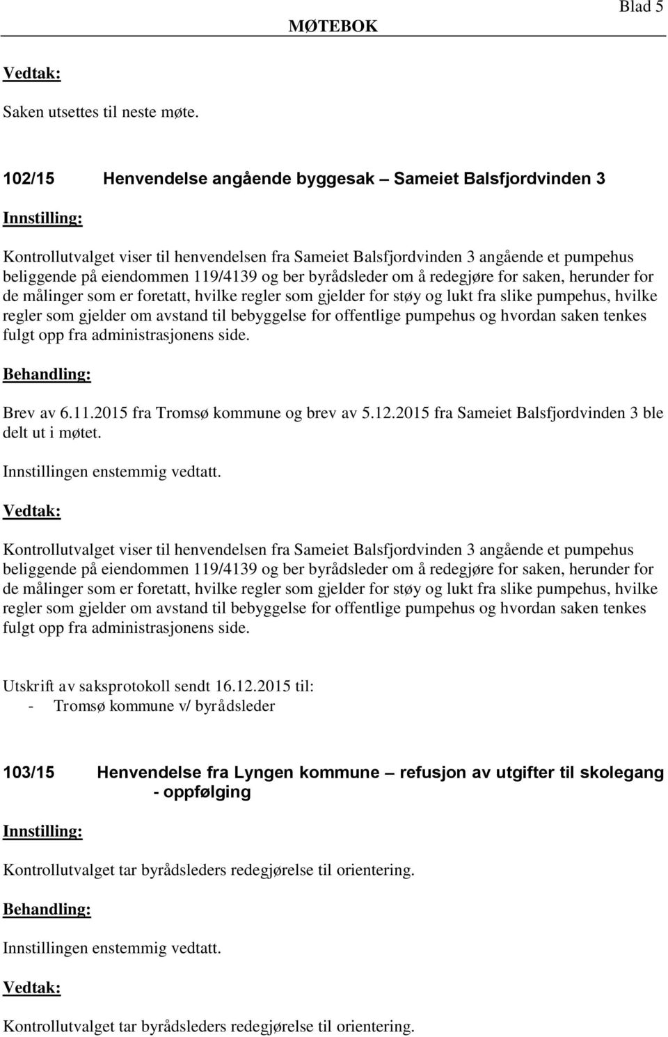 for offentlige pumpehus og hvordan saken tenkes fulgt opp fra administrasjonens side. Brev av 6.11.2015 fra Tromsø kommune og brev av 5.12.2015 fra Sameiet Balsfjordvinden 3 ble delt ut i møtet.