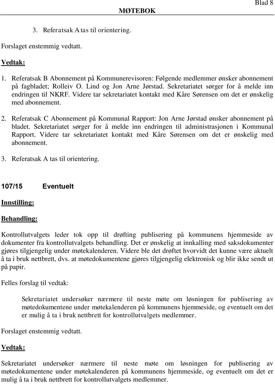 Referatsak C Abonnement på Kommunal Rapport: Jon Arne Jørstad ønsker abonnement på bladet. Sekretariatet sørger for å melde inn endringen til administrasjonen i Kommunal Rapport.