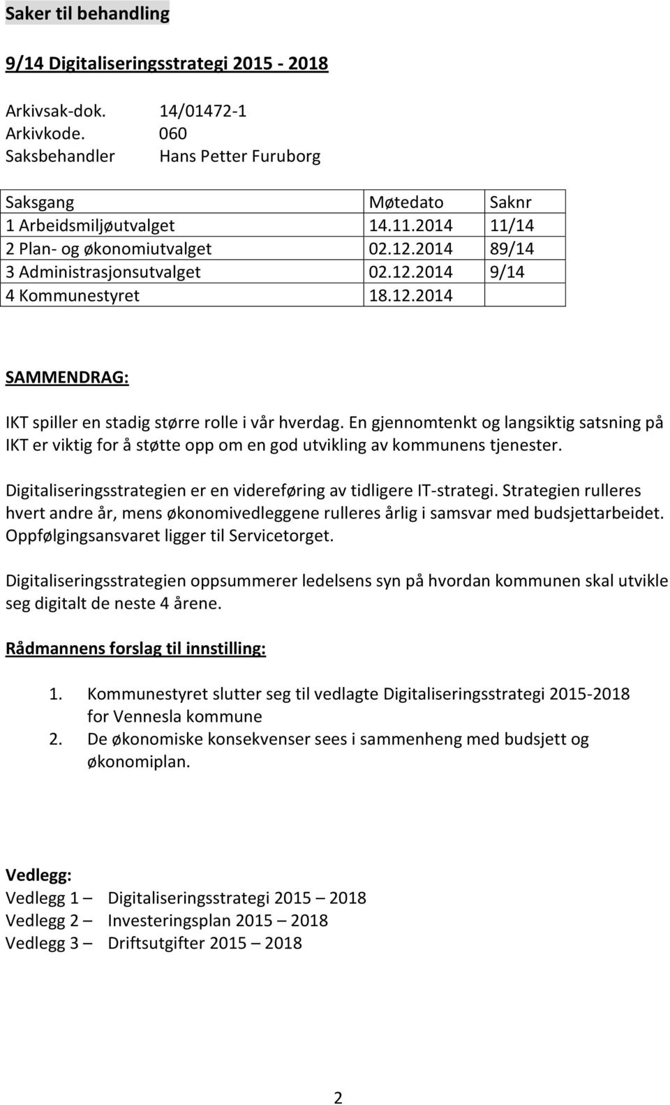 En gjennomtenkt og langsiktig satsning på IKT er viktig for å støtte opp om en god utvikling av kommunens tjenester. Digitaliseringsstrategien er en videreføring av tidligere IT-strategi.