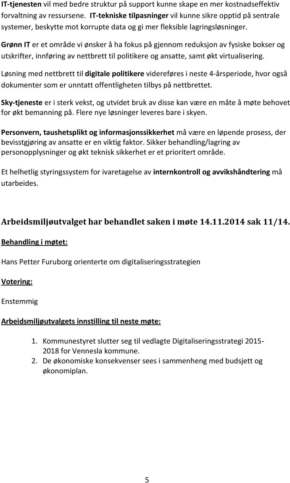 Grønn IT er et område vi ønsker å ha fokus på gjennom reduksjon av fysiske bokser og utskrifter, innføring av nettbrett til politikere og ansatte, samt økt virtualisering.