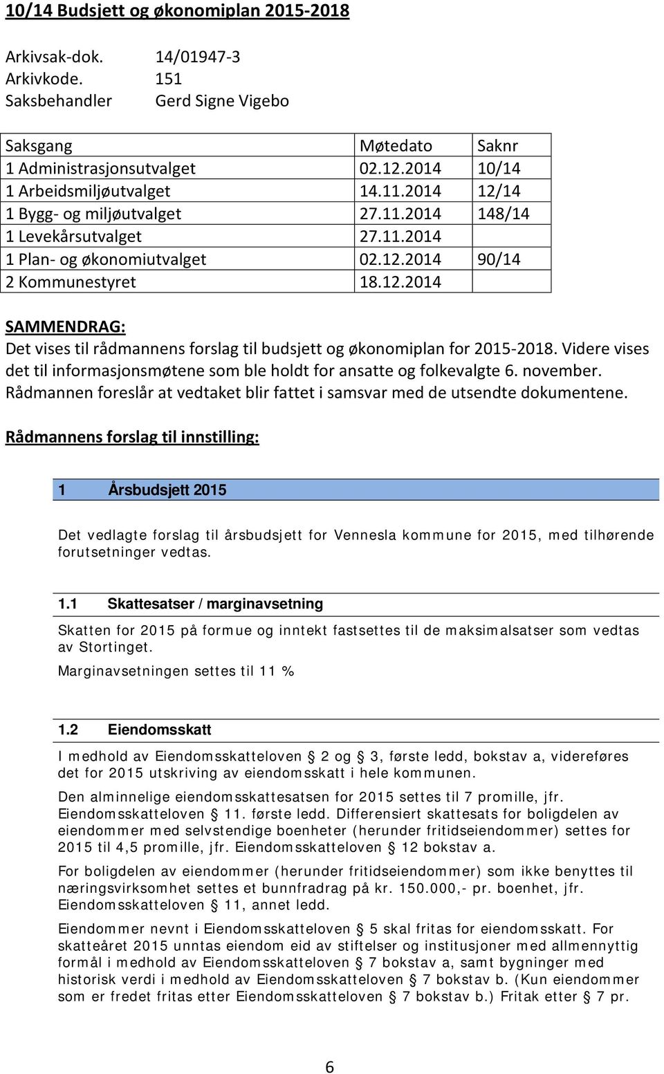 Videre vises det til informasjonsmøtene som ble holdt for ansatte og folkevalgte 6. november. Rådmannen foreslår at vedtaket blir fattet i samsvar med de utsendte dokumentene.