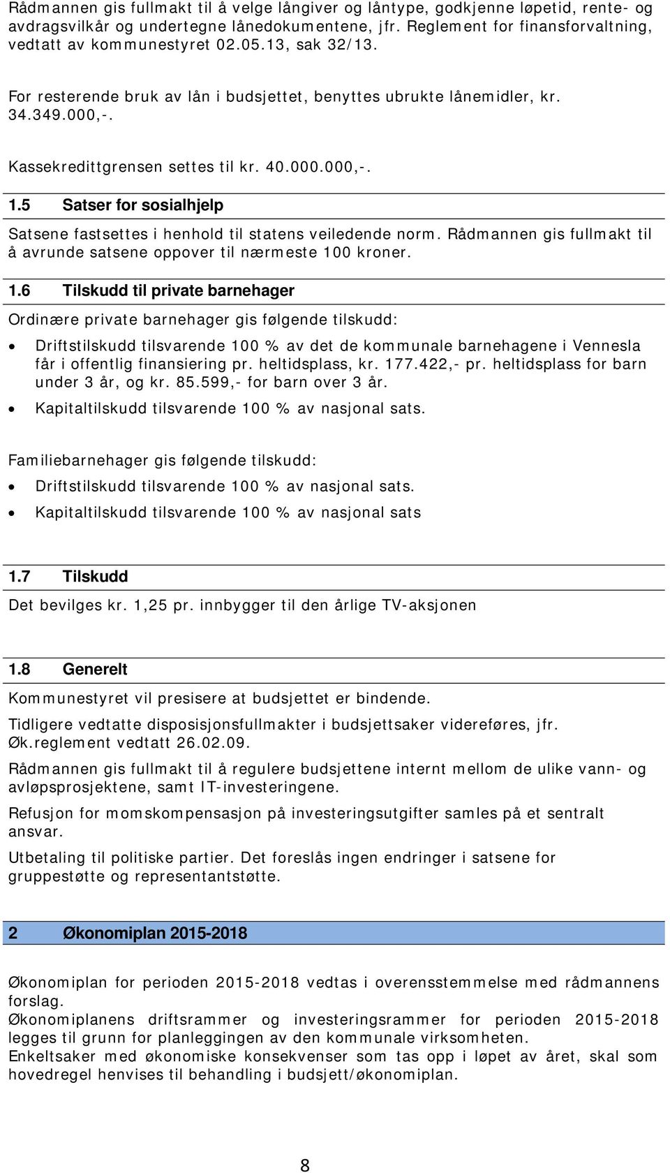 5 Satser for sosialhjelp Satsene fastsettes i henhold til statens veiledende norm. Rådmannen gis fullmakt til å avrunde satsene oppover til nærmeste 10