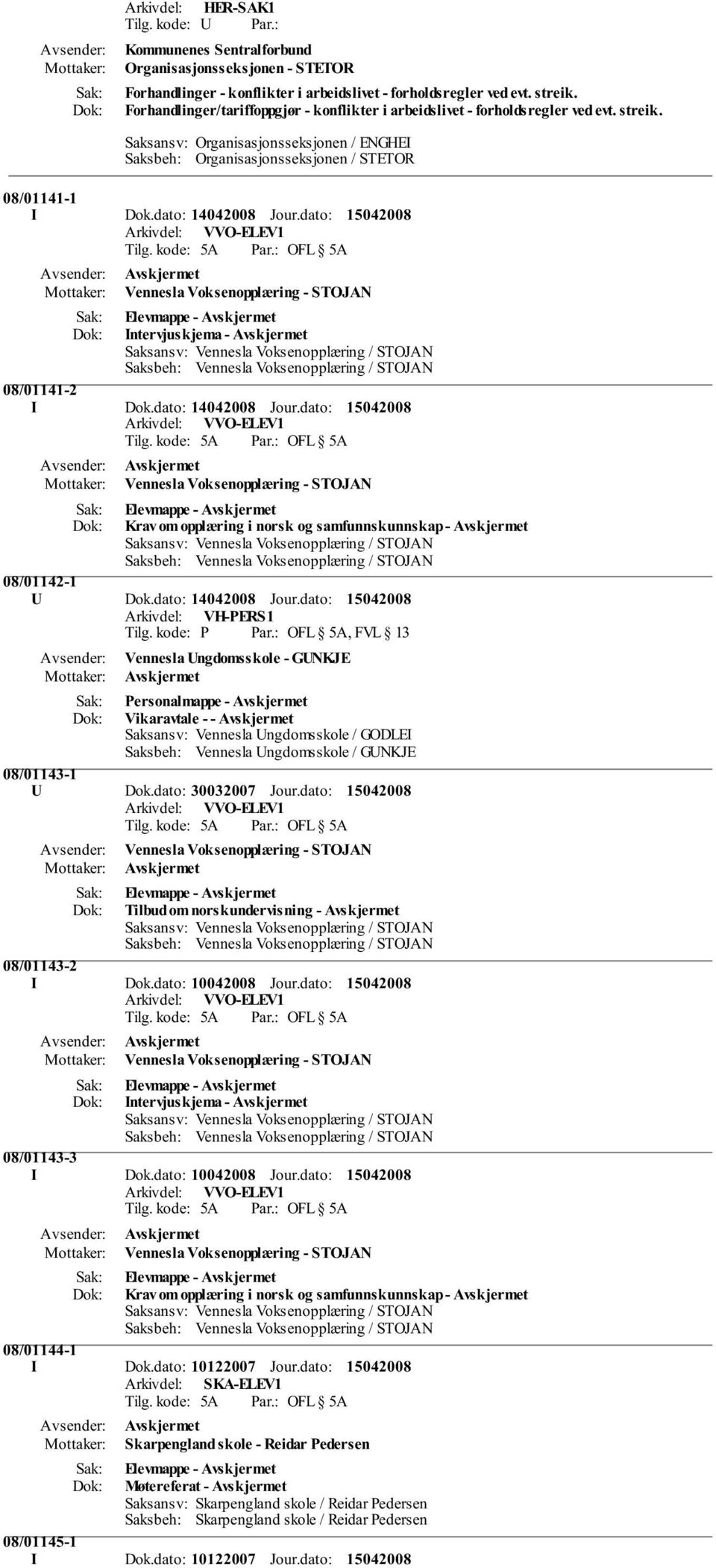 dato: 14042008 Jour.dato: Vennesla Voksenopplæring - STOJAN Elevmappe - Intervjuskjema - 08/01141-2 I Dok.dato: 14042008 Jour.dato: Vennesla Voksenopplæring - STOJAN Elevmappe - Krav om opplæring i norsk og samfunnskunnskap - 08/01142-1 U Dok.