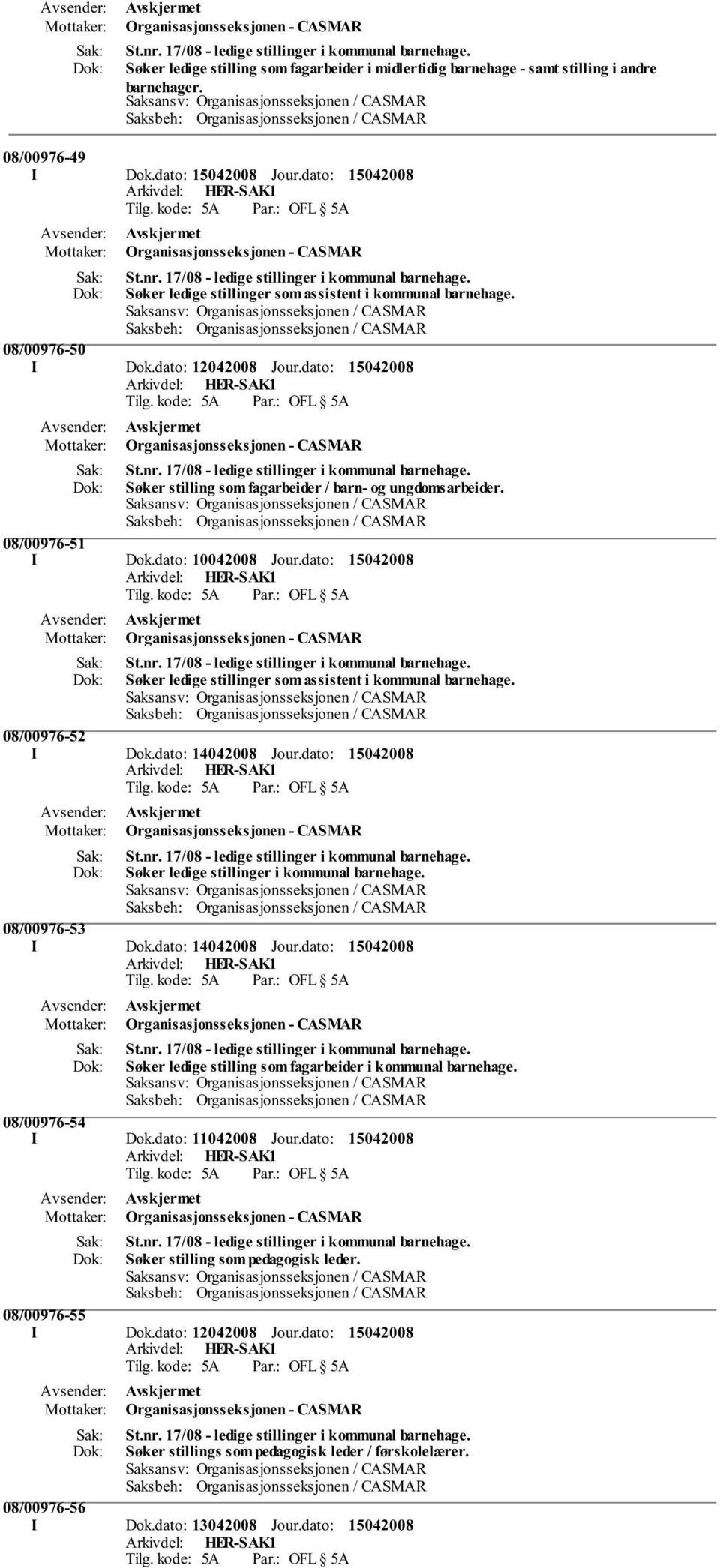 dato: Søker ledige stillinger som assistent i kommunal barnehage. 08/00976-52 I Dok.dato: 14042008 Jour.dato: Søker ledige stillinger i kommunal barnehage. 08/00976-53 I Dok.dato: 14042008 Jour.dato: Søker ledige stilling som fagarbeider i kommunal barnehage.