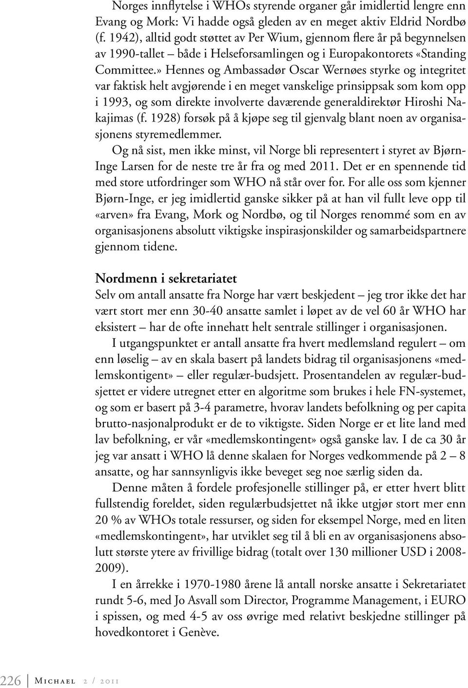 » Hennes og Ambassadør Oscar Wernøes styrke og integritet var faktisk helt avgjørende i en meget vanskelige prinsippsak som kom opp i 1993, og som direkte involverte daværende generaldirektør Hiroshi