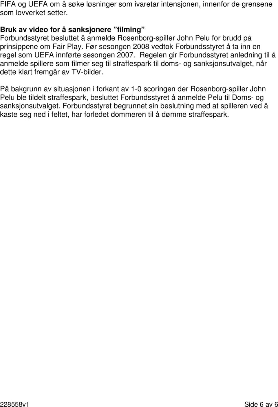 Før sesongen 2008 vedtok Forbundsstyret å ta inn en regel som UEFA innførte sesongen 2007.