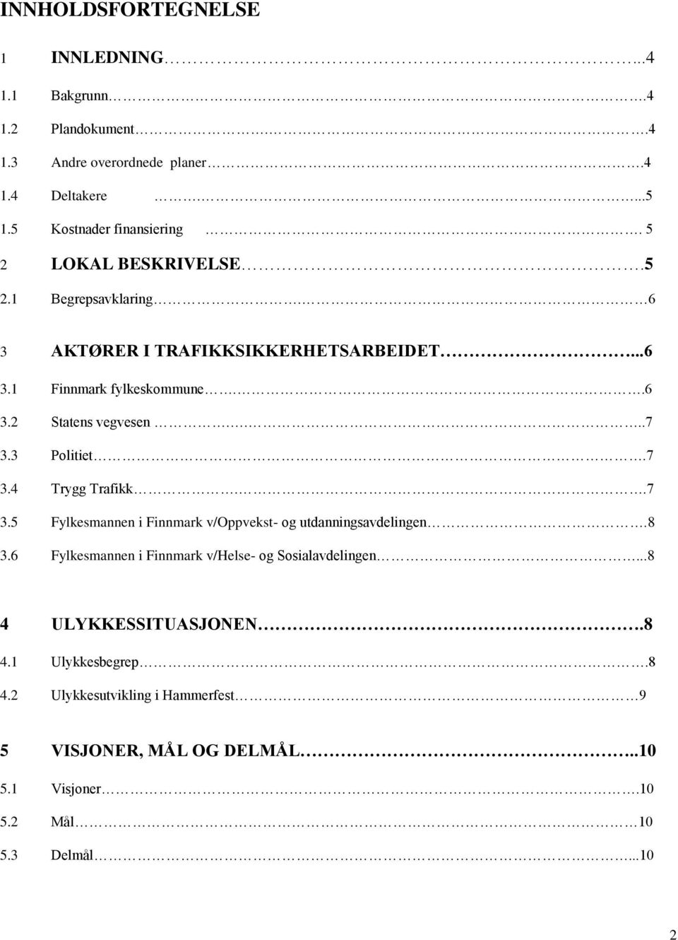 3 Politiet.7 3.4 Trygg Trafikk..7 3.5 Fylkesmannen i Finnmark v/oppvekst- og utdanningsavdelingen.8 3.