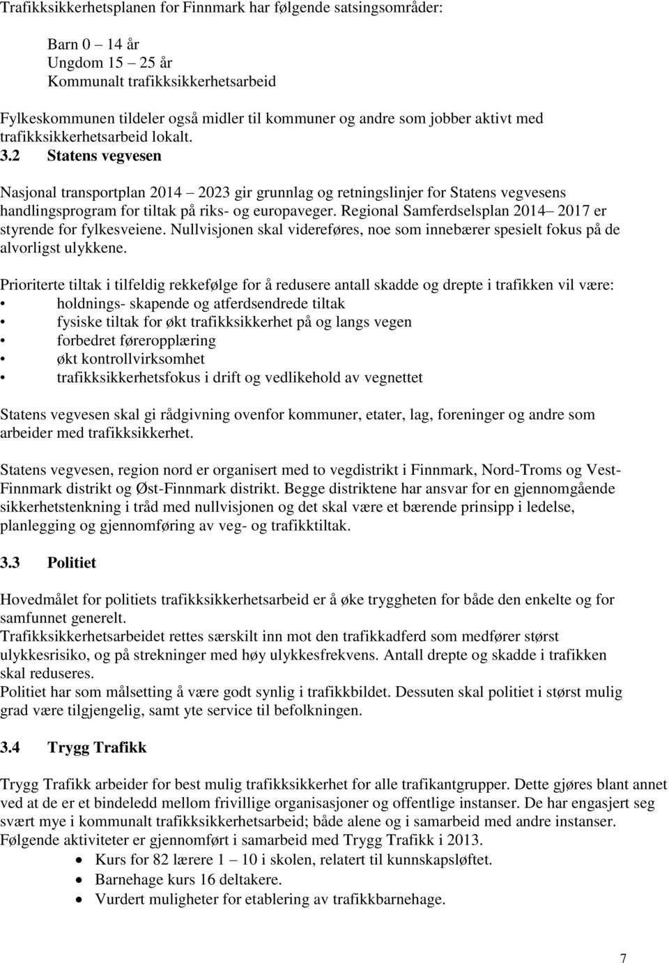2 Statens vegvesen Nasjonal transportplan 2014 2023 gir grunnlag og retningslinjer for Statens vegvesens handlingsprogram for tiltak på riks- og europaveger.