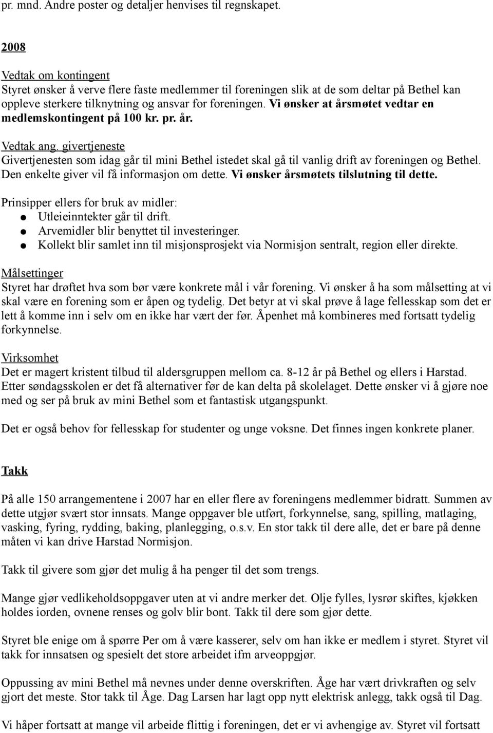 Vi ønsker at årsmøtet vedtar en medlemskontingent på 100 kr. pr. år. Vedtak ang. givertjeneste Givertjenesten som idag går til mini Bethel istedet skal gå til vanlig drift av foreningen og Bethel.